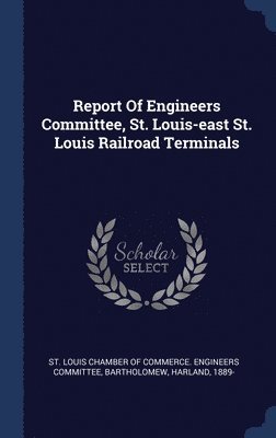 Report Of Engineers Committee, St. Louis-east St. Louis Railroad Terminals 1