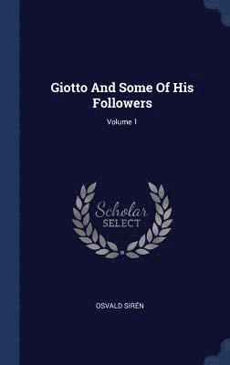 Giotto And Some Of His Followers; Volume 1 1