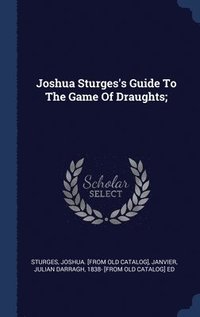 bokomslag Joshua Sturges's Guide To The Game Of Draughts;