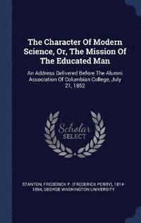 bokomslag Character Of Modern Science, Or, The Mission Of The Educated Man