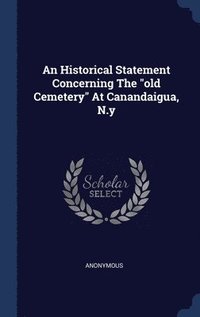 bokomslag An Historical Statement Concerning The &quot;old Cemetery&quot; At Canandaigua, N.y