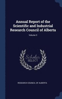 bokomslag Annual Report of the Scientific and Industrial Research Council of Alberta; Volume 3