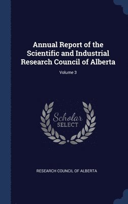 Annual Report of the Scientific and Industrial Research Council of Alberta; Volume 3 1