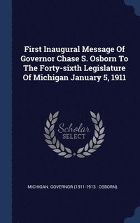 bokomslag First Inaugural Message Of Governor Chase S. Osborn To The Forty-sixth Legislature Of Michigan January 5, 1911