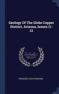 bokomslag Geology Of The Globe Copper District, Arizona, Issues 11-12
