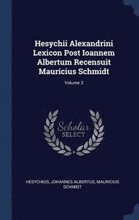 bokomslag Hesychii Alexandrini Lexicon Post Ioannem Albertum Recensuit Mauricius Schmidt; Volume 3