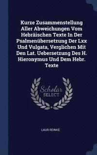 bokomslag Kurze Zusammenstellung Aller Abweichungen Vom Hebrischen Texte In Der Psalmenbersetzung Der Lxx Und Vulgata, Verglichen Mit Den Lat. Uebersetzung Des H. Hieronymus Und Dem Hebr. Texte