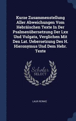 Kurze Zusammenstellung Aller Abweichungen Vom Hebrischen Texte In Der Psalmenbersetzung Der Lxx Und Vulgata, Verglichen Mit Den Lat. Uebersetzung Des H. Hieronymus Und Dem Hebr. Texte 1