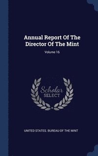 bokomslag Annual Report Of The Director Of The Mint; Volume 16