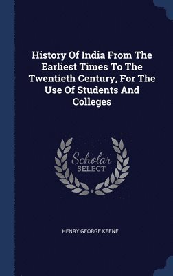 Henry George Keene - History Of India From The Earliest Times To The Twentieth Century, For The Use Of Students And Colleges, Inbunden