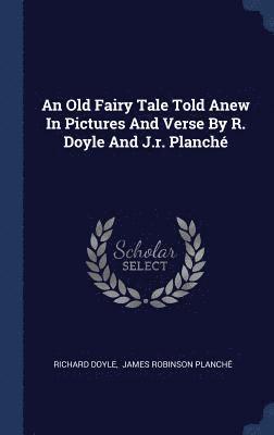 Richard Doyle - Old Fairy Tale Told Anew In Pictures And Verse By R. Doyle And J.r. Planché, Inbunden
