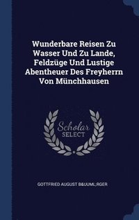 bokomslag Wunderbare Reisen Zu Wasser Und Zu Lande, Feldzge Und Lustige Abentheuer Des Freyherrn Von Mnchhausen