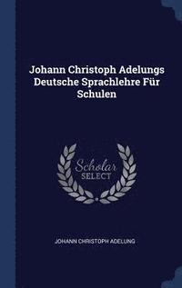 bokomslag Johann Christoph Adelungs Deutsche Sprachlehre Fr Schulen