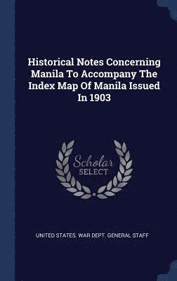 bokomslag Historical Notes Concerning Manila To Accompany The Index Map Of Manila Issued In 1903