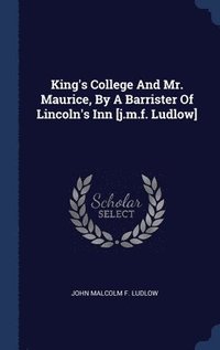 bokomslag King's College And Mr. Maurice, By A Barrister Of Lincoln's Inn [j.m.f. Ludlow]