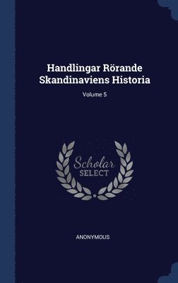 bokomslag Handlingar Rrande Skandinaviens Historia; Volume 5