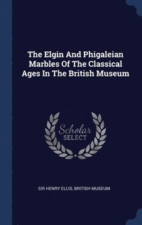 bokomslag Elgin And Phigaleian Marbles Of The Classical Ages In The British Museum
