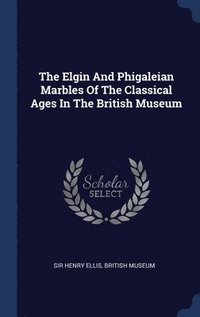 bokomslag The Elgin And Phigaleian Marbles Of The Classical Ages In The British Museum