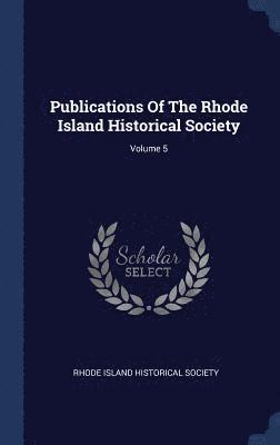 bokomslag Publications Of The Rhode Island Historical Society; Volume 5