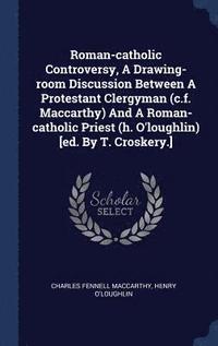 bokomslag Roman-catholic Controversy, A Drawing-room Discussion Between A Protestant Clergyman (c.f. Maccarthy) And A Roman-catholic Priest (h. O'loughlin) [ed. By T. Croskery.]