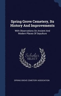 bokomslag Spring Grove Cemetery, Its History And Improvements