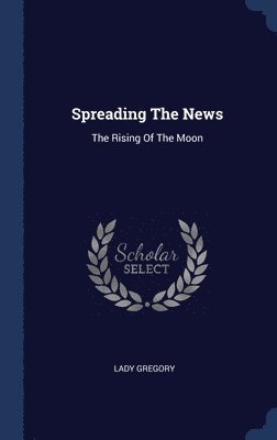 Lady Gregory - Spreading The News, Inbunden