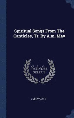 bokomslag Spiritual Songs From The Canticles, Tr. By A.m. May