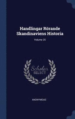 bokomslag Handlingar Rörande Skandinaviens Historia; Volume 25