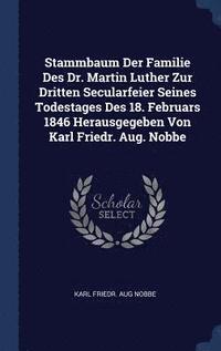bokomslag Stammbaum Der Familie Des Dr. Martin Luther Zur Dritten Secularfeier Seines Todestages Des 18. Februars 1846 Herausgegeben Von Karl Friedr. Aug. Nobbe