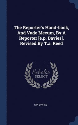 bokomslag Reporter's Hand-book, And Vade Mecum, By A Reporter [e.p. Davies]. Revised By T.a. Reed
