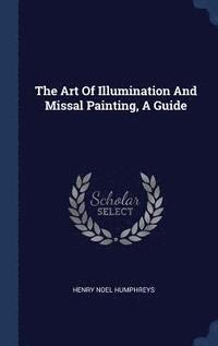 bokomslag The Art Of Illumination And Missal Painting, A Guide