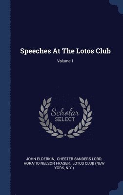 Speeches At The Lotos Club; Volume 1 1