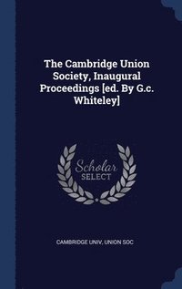 bokomslag The Cambridge Union Society, Inaugural Proceedings [ed. By G.c. Whiteley]