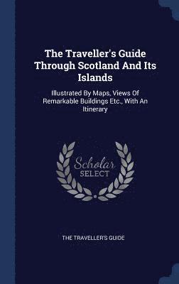 The Traveller's Guide Through Scotland And Its Islands 1