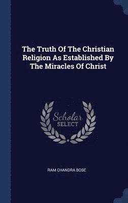 bokomslag The Truth Of The Christian Religion As Established By The Miracles Of Christ