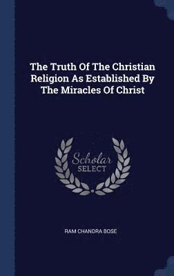 Truth Of The Christian Religion As Established By The Miracles Of Christ