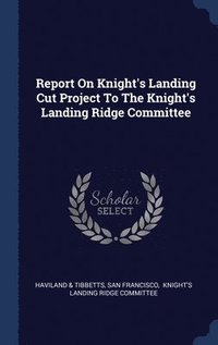 bokomslag Report On Knight's Landing Cut Project To The Knight's Landing Ridge Committee