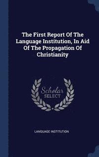 bokomslag The First Report Of The Language Institution, In Aid Of The Propagation Of Christianity