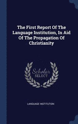 bokomslag First Report Of The Language Institution, In Aid Of The Propagation Of Christianity