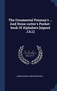 bokomslag The Ornamental Penman's ... And Stone-cutter's Pocket-book Of Alphabets [signed J.h.l.]