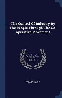 bokomslag The Control Of Industry By The People Through The Co-operative Movement