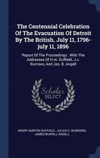 bokomslag The Centennial Celebration Of The Evacuation Of Detroit By The British, July 11, 1796-july 11, 1896