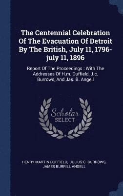 The Centennial Celebration Of The Evacuation Of Detroit By The British, July 11, 1796-july 11, 1896 1