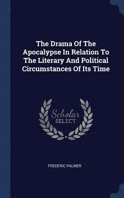 Frederic Palmer - Drama Of The Apocalypse In Relation To The Literary And Political Circumstances Of Its Time, Inbunden