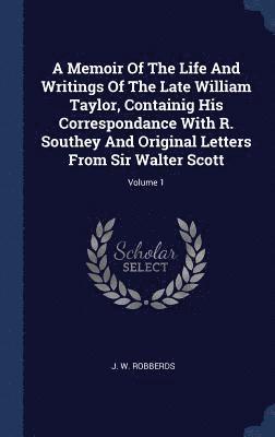 bokomslag Memoir Of The Life And Writings Of The Late William Taylor, Containig His Correspondance With R. Southey And Original Letters From Sir Walter Scott; Volume 1