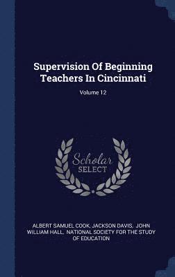 Albert Samuel Cook, Jackson Davis, John William Hall - Supervision Of Beginning Teachers In Cincinnati; Volume 12, Inbunden