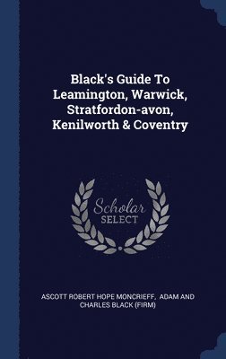 Black's Guide To Leamington, Warwick, Stratfordon-avon, Kenilworth & Coventry 1