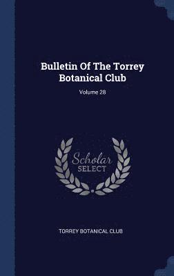 Torrey Botanical Club - Bulletin Of The Torrey Botanical Club; Volume 28, Inbunden
