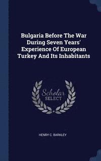 bokomslag Bulgaria Before The War During Seven Years' Experience Of European Turkey And Its Inhabitants