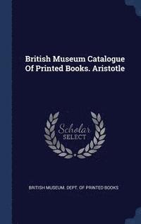bokomslag British Museum Catalogue Of Printed Books. Aristotle